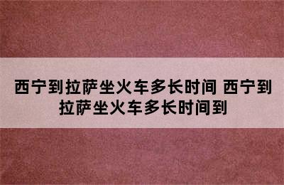 西宁到拉萨坐火车多长时间 西宁到拉萨坐火车多长时间到